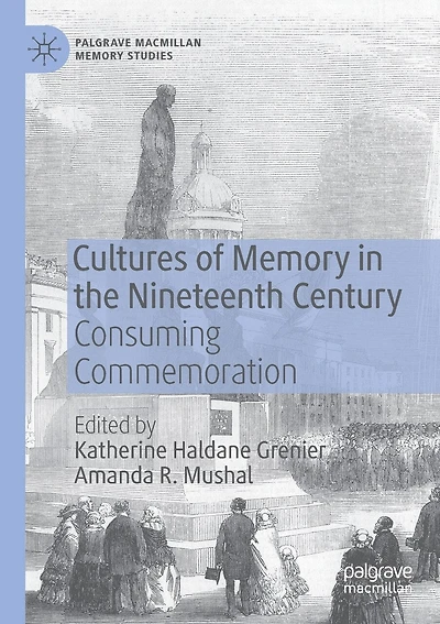 Cultures Of Memory In The Nineteenth Century: Consuming Commemoration