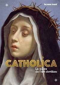 Catholica: le guide de l'art chrétien