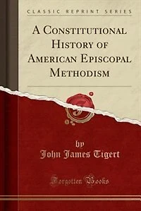 A Constitutional History of American Episcopal Methodism (Classic Reprint)
