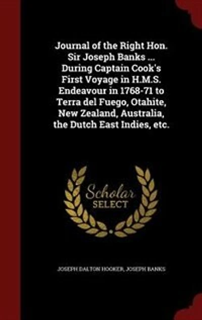 Journal of the Right Hon. Sir Joseph Banks ... During Captain Cook's First Voyage H.M.S. Endeavour 1768-71 to Terra del Fuego, Otahite, New Zealand, Australia, Dutch East Indies, etc.
