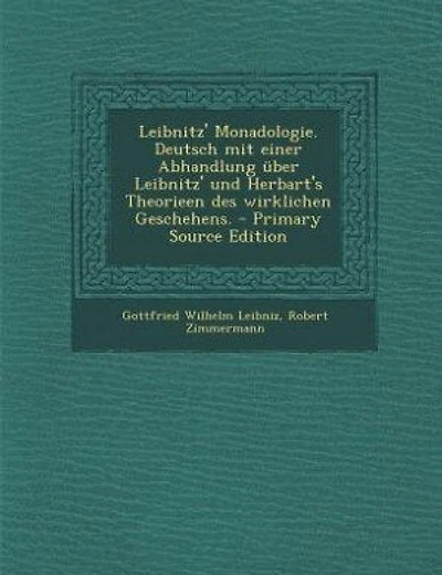 Leibnitz' Monadologie. Deutsch mit einer Abhandlung über Leibnitz' und Herbart's Theorieen des wirklichen Geschehens.