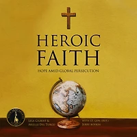 Heroic Faith: Hope Amid Global Persecution
