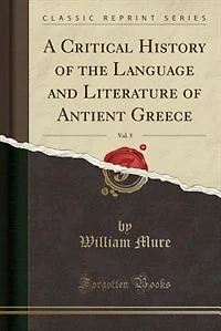 A Critical History of the Language and Literature Antient Greece, Vol. 5 (Classic Reprint)