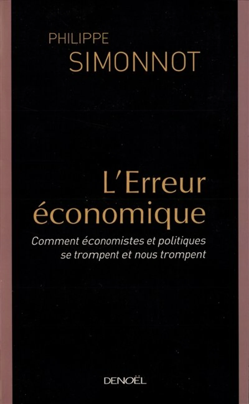L' erreur économique: comment économistes et politiques se trompent et nous trompent