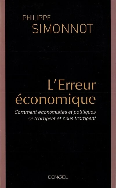 L' erreur économique: comment économistes et politiques se trompent et nous trompent