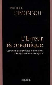 L' erreur économique: comment économistes et politiques se trompent et nous trompent