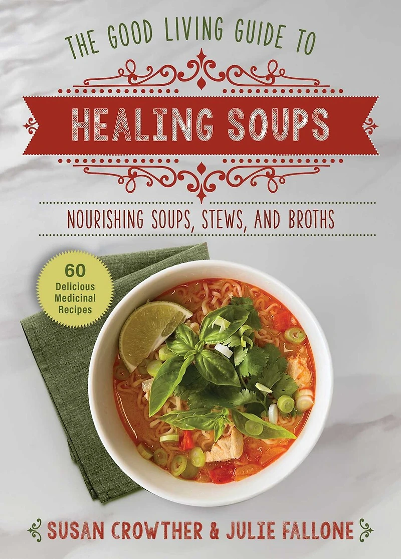 Good Living Guide to Healing Soups: Nourishing Soups, Stews, and Broths