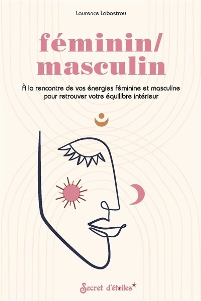 Féminin-masculin: à la rencontre de vos énergies féminine et masculine pour retrouver votre équilibre intérieur
