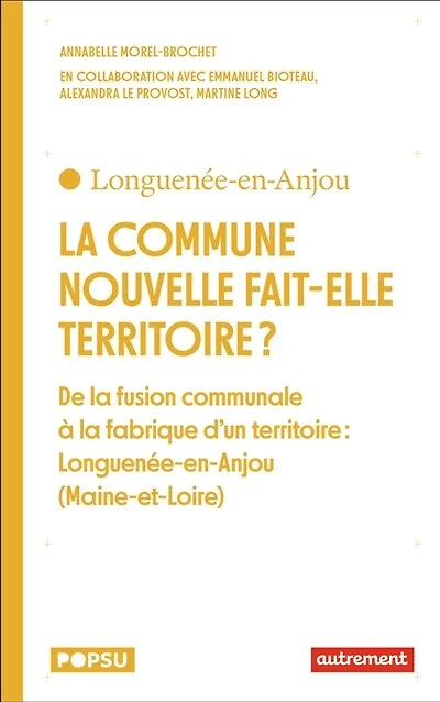 La commune nouvelle fait-elle territoire ?: de la fusion communale à la fabrique d'un territoire