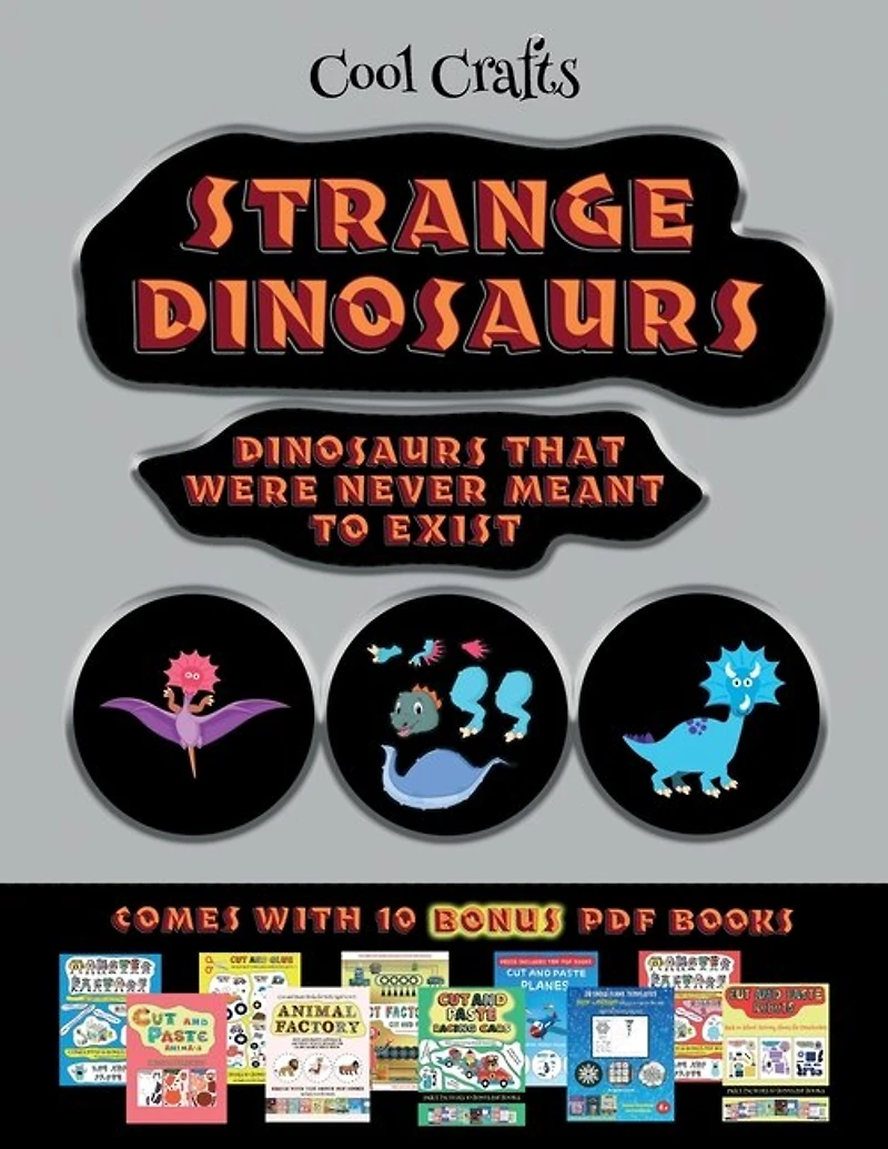 Cool Crafts (strange Dinosaurs - Cut And Paste): This Book Comes With A Collection Of Downloadable Pdf Books That Will Help Your Child Make An Excel