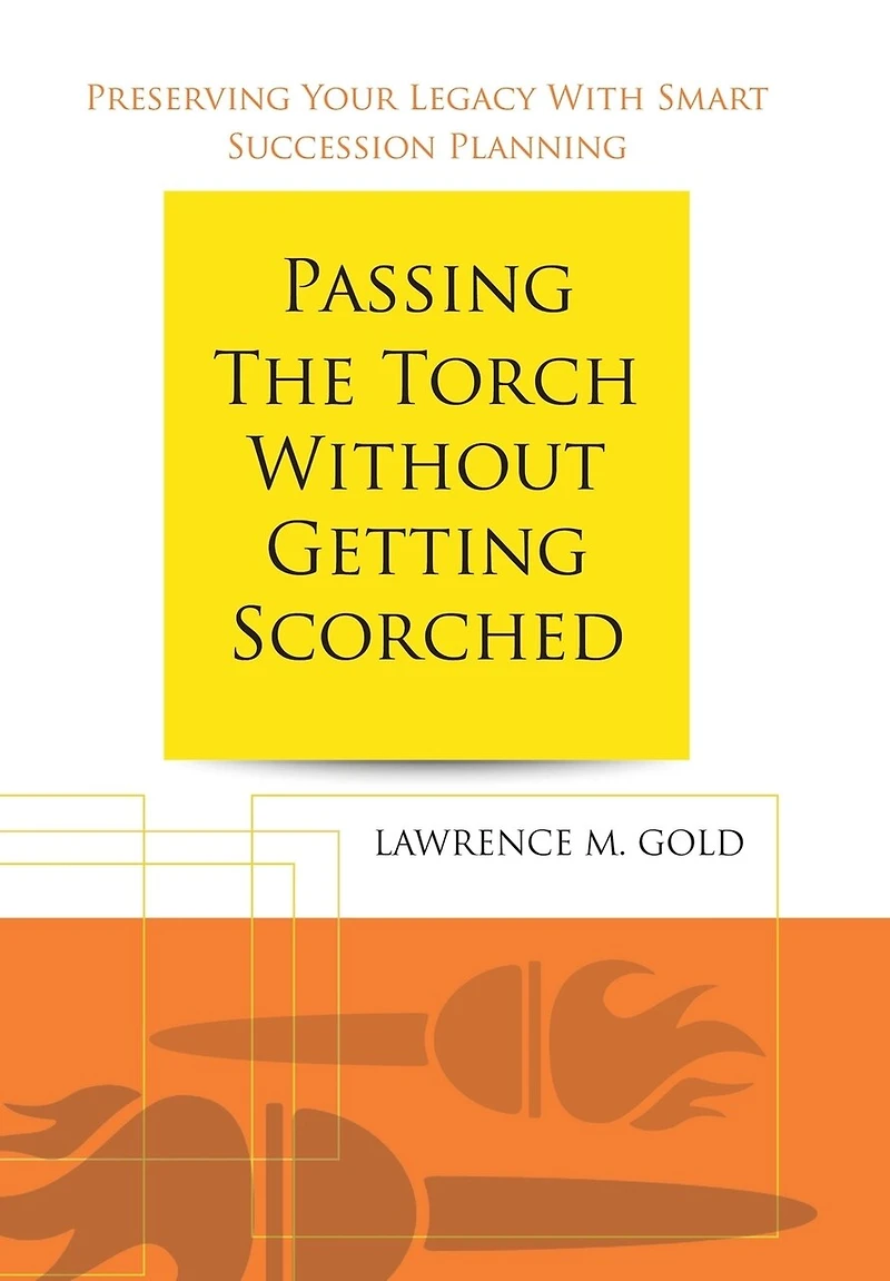 Passing the Torch Without Getting Scorched: Preserving Your Legacy with Smart Succession Planning