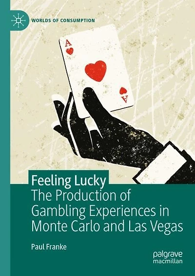Feeling Lucky: The Production of Gambling Experiences Monte Carlo and Las Vegas