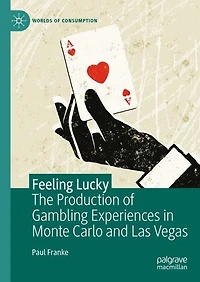 Feeling Lucky: The Production of Gambling Experiences Monte Carlo and Las Vegas