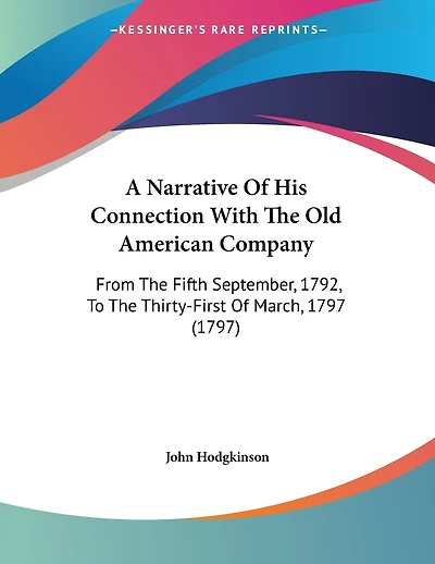 A Narrative Of His Connection With The Old American Company: From The Fifth September, 1792, To The Thirty-First Of March, 1797 (1797)