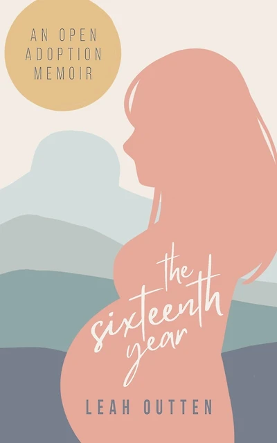 The Sixteenth Year: An Open Adoption Memoir