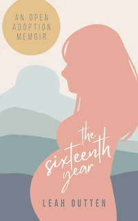 The Sixteenth Year: An Open Adoption Memoir