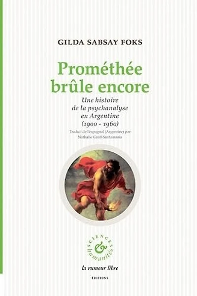 Prométhée brûle encore: une histoire de la psychanalyse en Argentine (1900-1960)