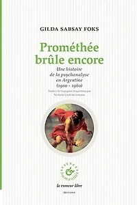 Prométhée brûle encore: une histoire de la psychanalyse en Argentine (1900-1960)