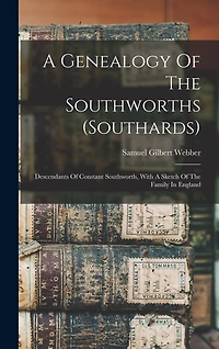 A Genealogy Of The Southworths (southards): Descendants Of Constant Southworth, With A Sketch Of The Family In England