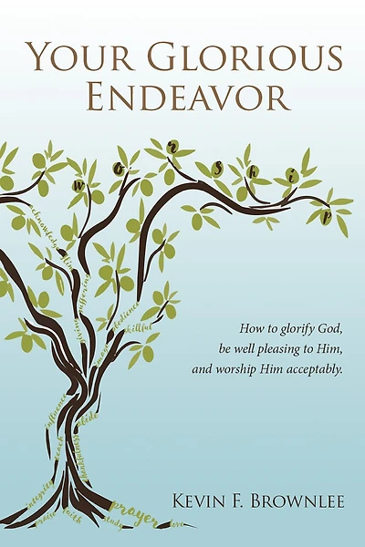 Your Glorious Endeavor: How To Glorify God, Be Well Pleasing To Him, And Worship Him Acceptably
