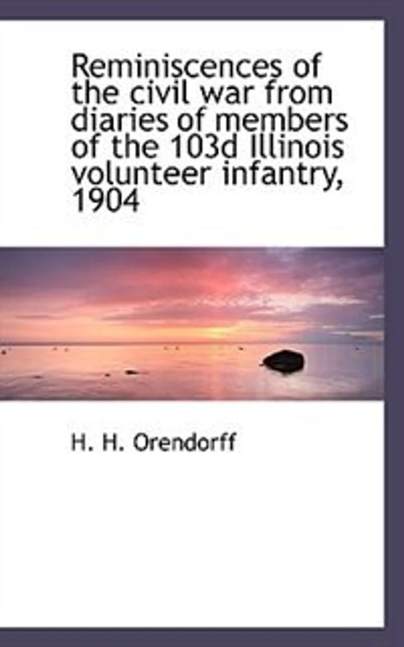 Reminiscences of the Civil War From Diaries Members 103d Illinois Volunteer Infantry, 1904 (Classic Reprint)