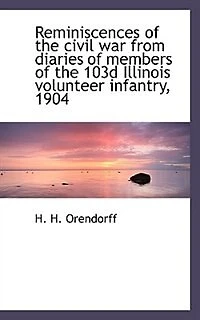 Reminiscences of the Civil War From Diaries Members 103d Illinois Volunteer Infantry, 1904 (Classic Reprint)