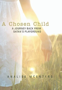 A Chosen Child: Journey Back From Satan's Playground