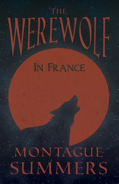 The Werewolf in France (Fantasy and Horror Classics): With an Essay on the Origin of the Werewolf Superstition by Caroline Taylor Stewart