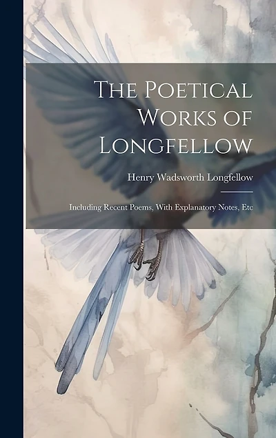 The Poetical Works of Longfellow: Including Recent Poems, With Explanatory Notes