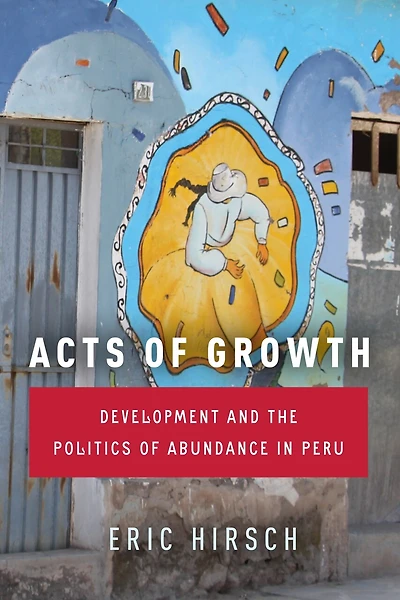 Acts of Growth: Development and the Politics Abundance Peru