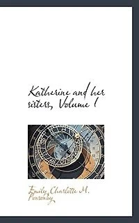 Katherine and her Sisters; Volume I