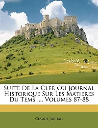 Suite De La Clef, Ou Journal Historique Sur Les Matieres Du Tems ..., Volumes 87-88
