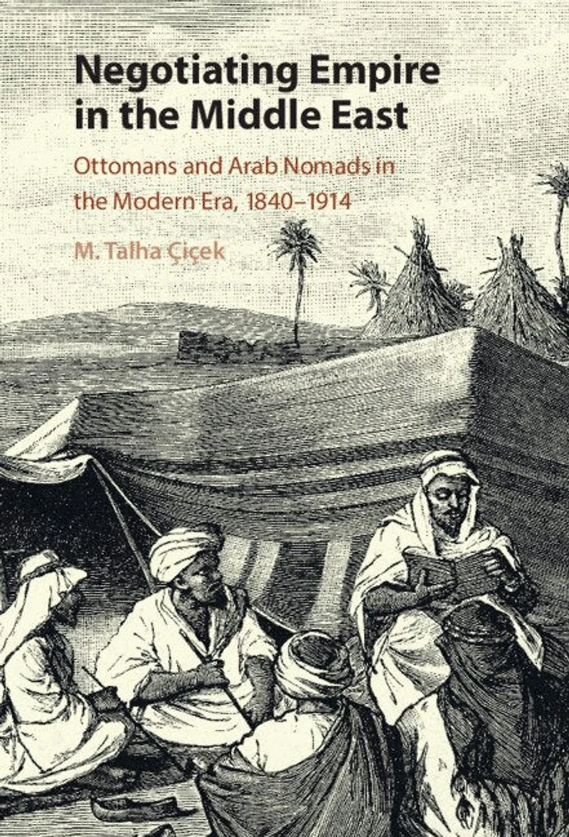 Negotiating Empire the Middle East: Ottomans and Arab Nomads Modern Era, 1840–1914
