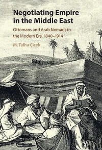 Negotiating Empire the Middle East: Ottomans and Arab Nomads Modern Era, 1840–1914