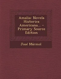 Amalia: Novela Historica Americana... - Primary Source Edition