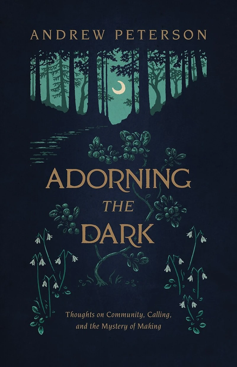 Adorning the Dark: Thoughts on Community, Calling, and Mystery of Making