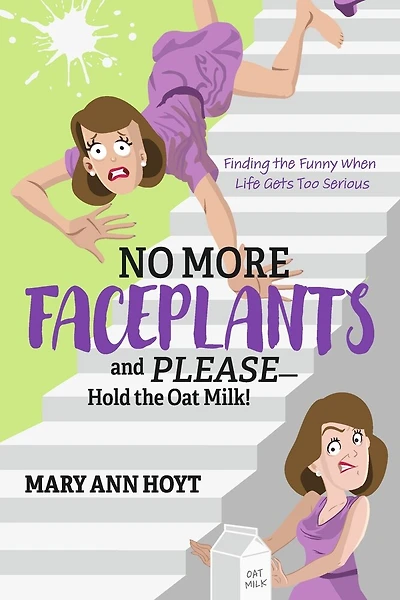 No More Faceplants and Please—Hold the Oat Milk!: Finding the Funny When Life Gets Too Serious