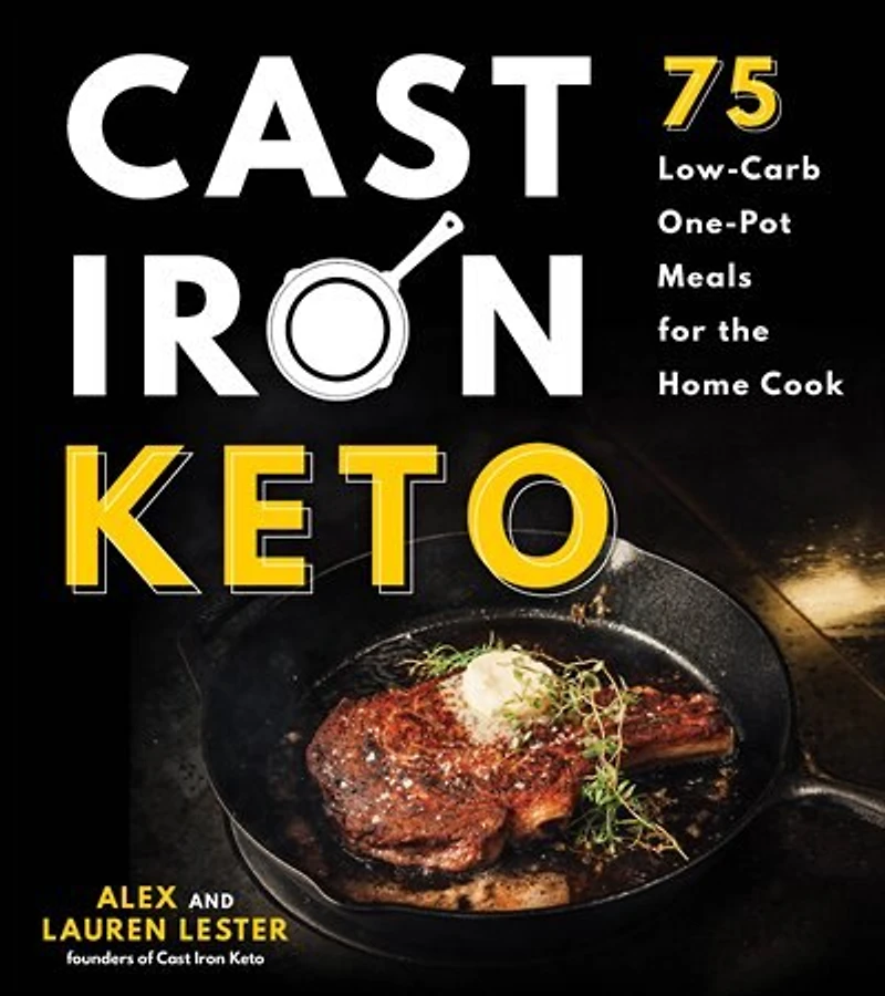 Cast Iron Keto: 75 Low-Carb One Pot Meals for the Home Cook