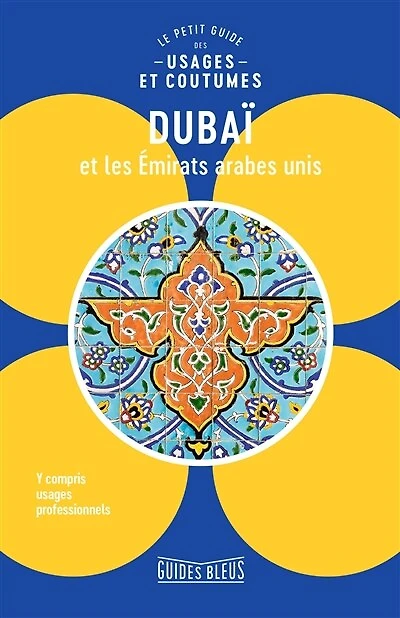 Dubaï et les Emirats arabes unis: le petit guide des usages coutumes