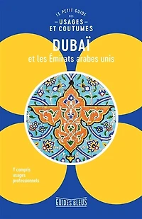 Dubaï et les Emirats arabes unis: le petit guide des usages coutumes
