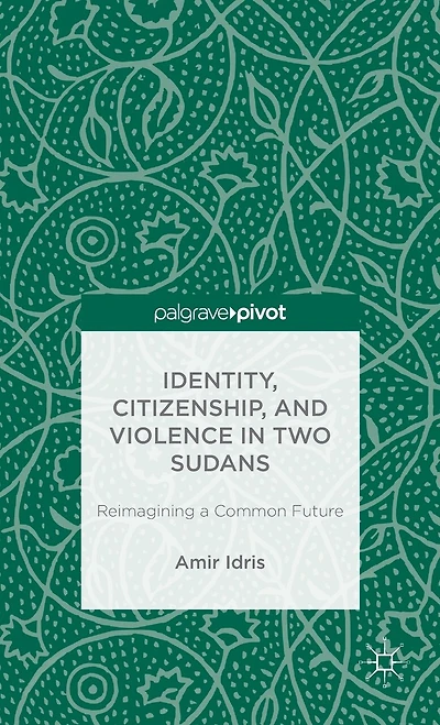 Identity, Citizenship, and Violence Two Sudans: Reimagining a Common Future
