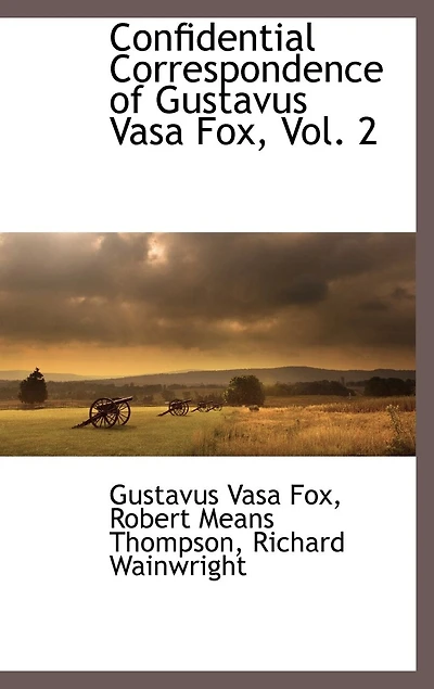 Confidential Correspondence of Gustavus Vasa Fox, Vol. 2