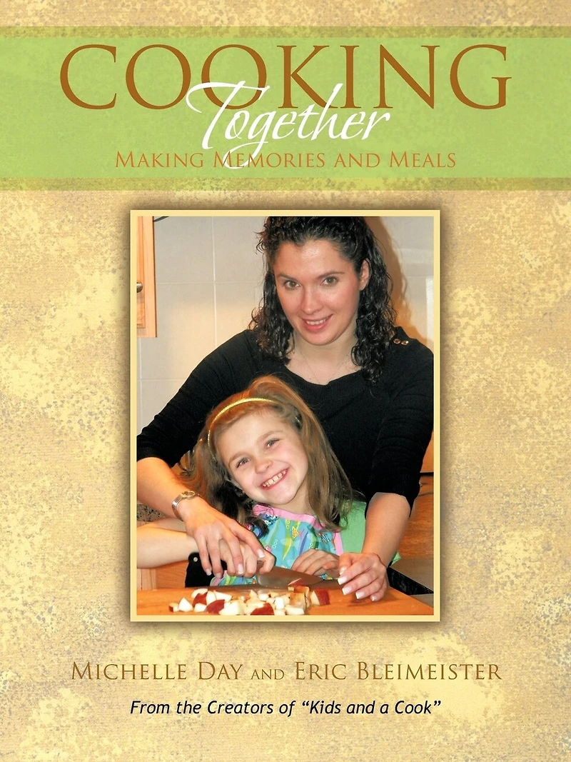 Cooking Together: Making Memories And Meals
