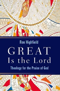 Great Is The Lord: Theology For Praise Of God