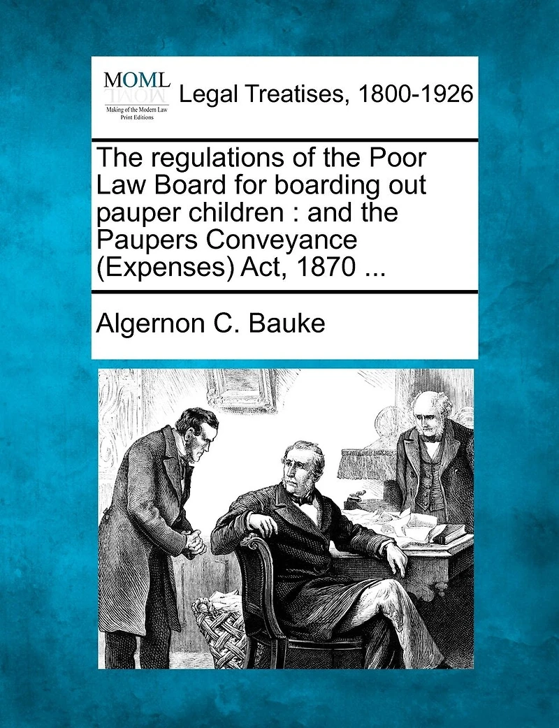 The regulations of the Poor Law Board for boarding out pauper children: and the Paupers Conveyance (Expenses) Act, 1870 ...