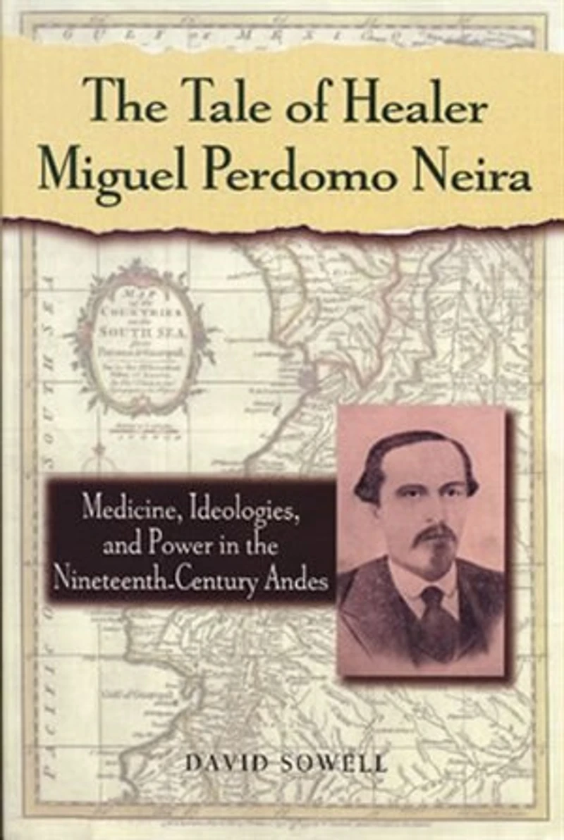 the Tale of Healer Miguel Perdomo Neira: Medicine, Ideologies, and Power Nineteenth-Century Andes