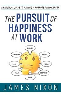 The Pursuit of Happiness at Work: A Practical Guide to Having a Purpose-Filled Career
