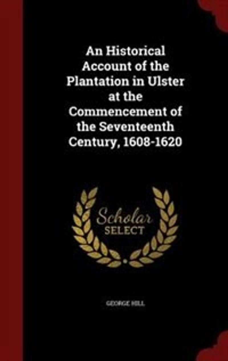 An Historical Account of the Plantation in Ulster at the Commencement of the Seventeenth Century