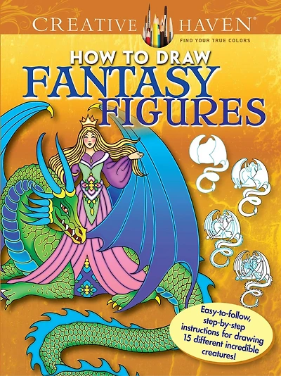 Creative Haven How to Draw Fantasy Figures Coloring Book: Easy-To-Follow, Step-By-Step Instructions for Drawing 15 Different Incredible Creatures