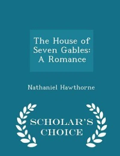 The House of Seven Gables: A Romance - Scholar's Choice Edition
